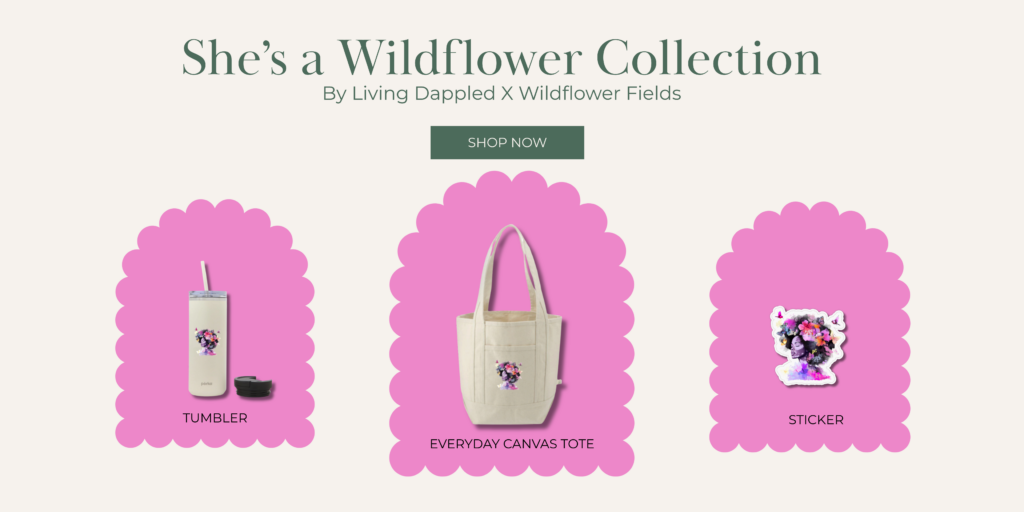 "She's a Wildflower Collection by Living Dappled X Wildflower Fields Shop Now." The graphic shows three products: a tumbler, canvas tote and sticker.